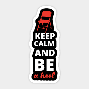 Keep Calm and be a Heel Sticker